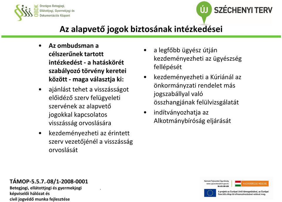 orvoslására kezdeményezheti az érintett szerv vezetőjénél a visszásság orvoslását a legfőbb ügyész útján kezdeményezheti az ügyészség