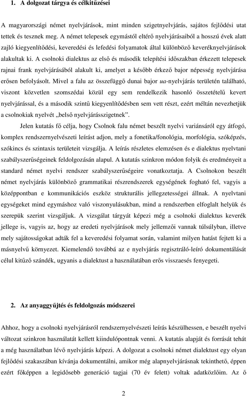 A csolnoki dialektus az elsı és második telepítési idıszakban érkezett telepesek rajnai frank nyelvjárásából alakult ki, amelyet a késıbb érkezı bajor népesség nyelvjárása erısen befolyásolt.