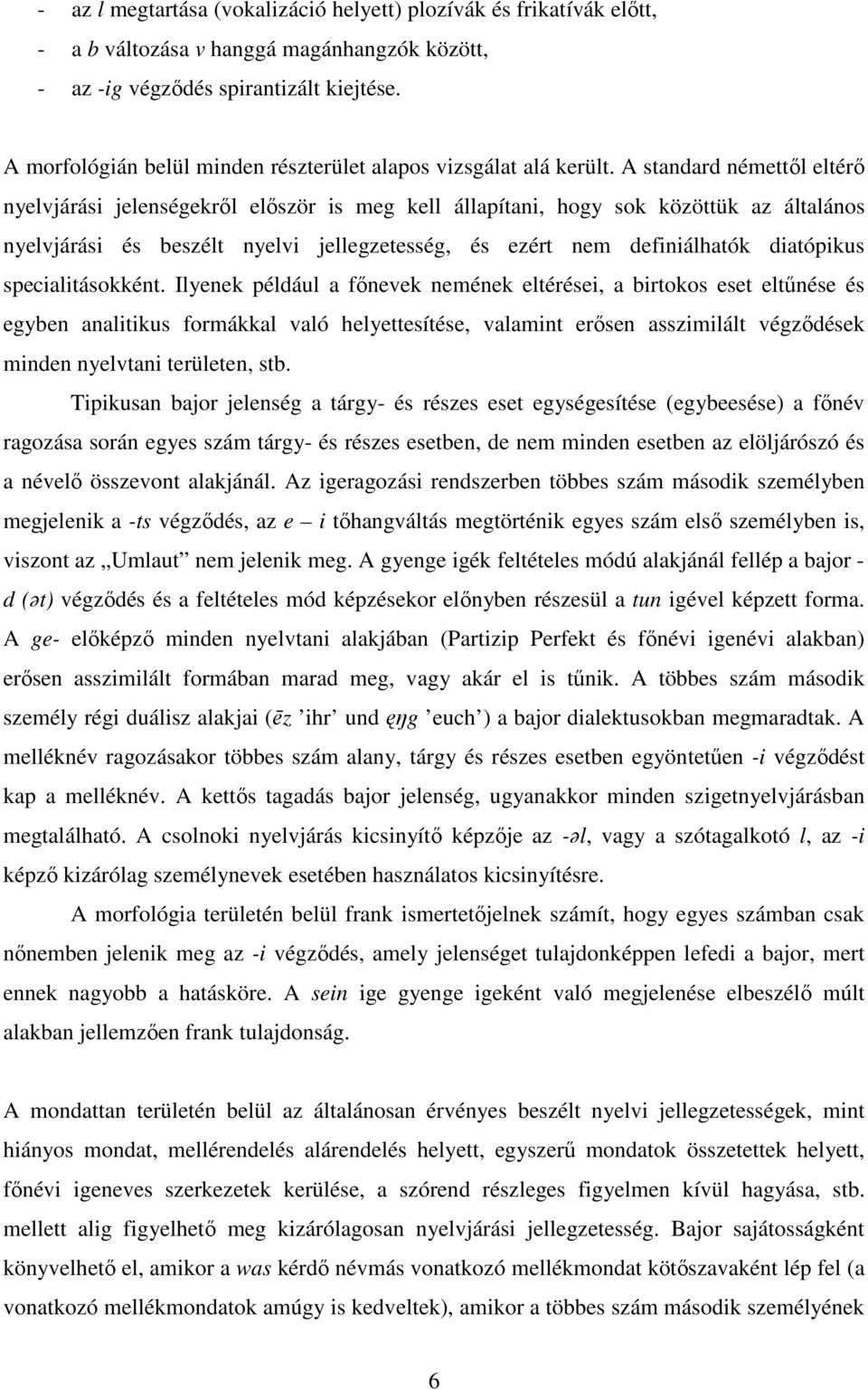 A standard némettıl eltérı nyelvjárási jelenségekrıl elıször is meg kell állapítani, hogy sok közöttük az általános nyelvjárási és beszélt nyelvi jellegzetesség, és ezért nem definiálhatók diatópikus