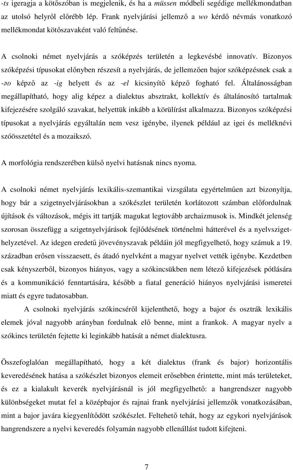 Bizonyos szóképzési típusokat elınyben részesít a nyelvjárás, de jellemzıen bajor szóképzésnek csak a -əd képzı az -ig helyett és az -el kicsinyítı képzı fogható fel.