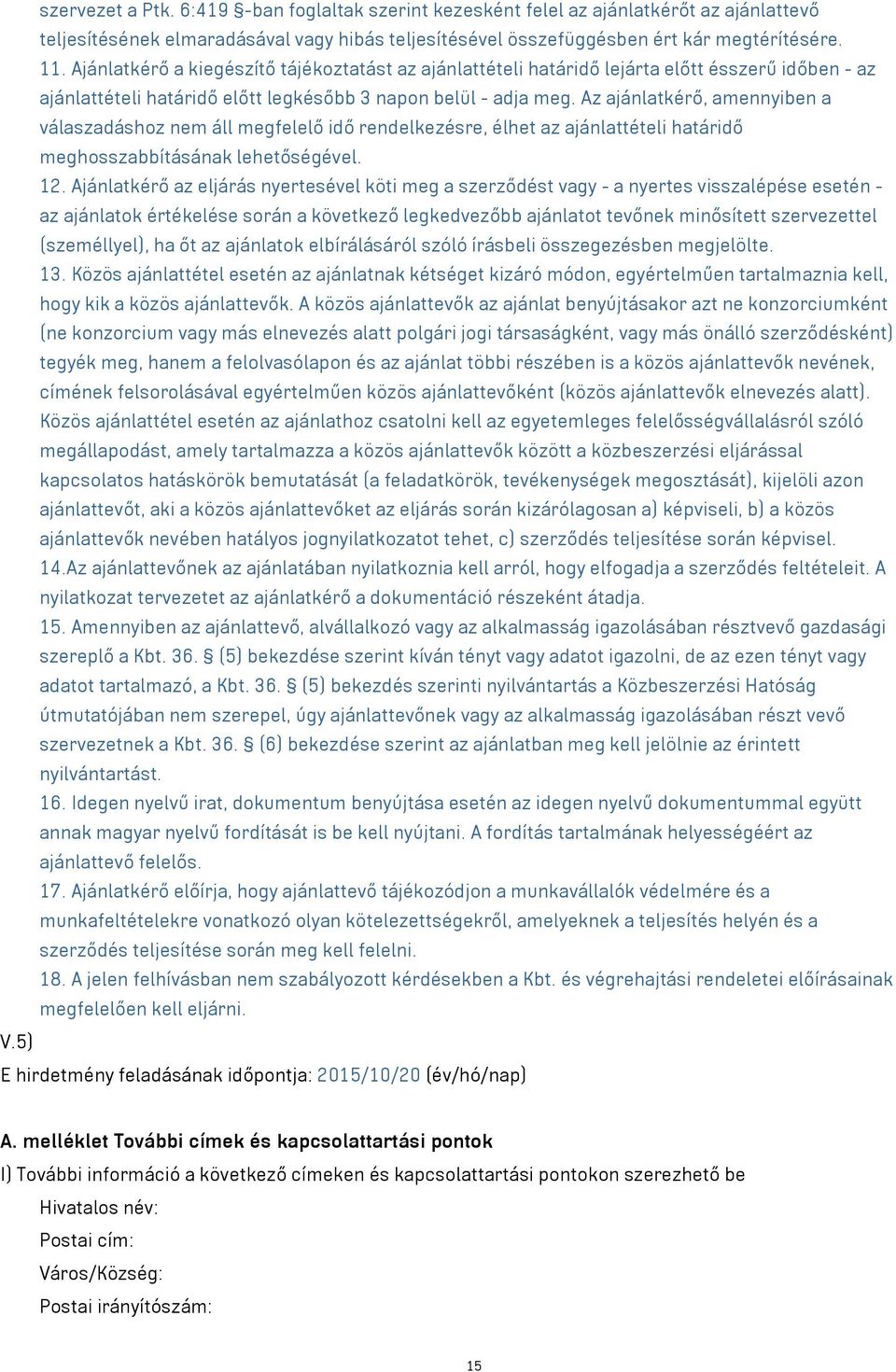 Az ajánlatkérő, amennyiben a válaszadáshoz nem áll megfelelő idő rendelkezésre, élhet az ajánlattételi határidő meghosszabbításának lehetőségével. 12.