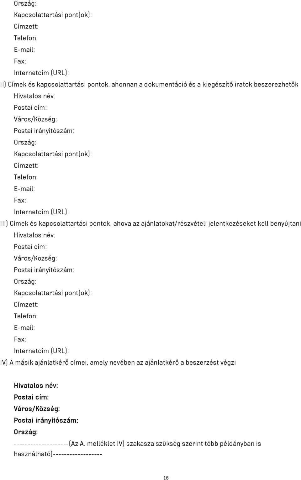 ajánlatokat/részvételi jelentkezéseket kell benyújtani Hivatalos név: Postai cím: Város/Község: Postai irányítószám: Ország: Kapcsolattartási pont(ok): Címzett: Telefon: E-mail: Fax: Internetcím