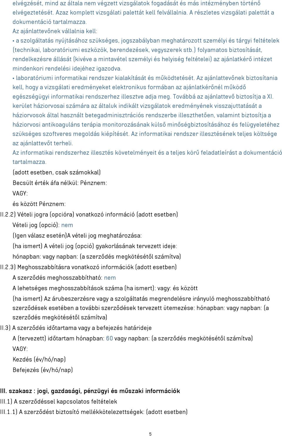 Az ajánlattevőnek vállalnia kell: a szolgáltatás nyújtásához szükséges, jogszabályban meghatározott személyi és tárgyi feltételek (technikai, laboratóriumi eszközök, berendezések, vegyszerek stb.