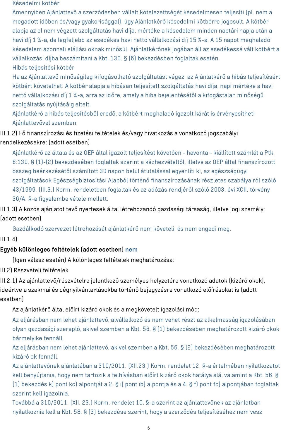 A 15 napot meghaladó késedelem azonnali elállási oknak minősül. Ajánlatkérőnek jogában áll az esedékessé vált kötbért a vállalkozási díjba beszámítani a Kbt. 130. (6) bekezdésben foglaltak esetén.