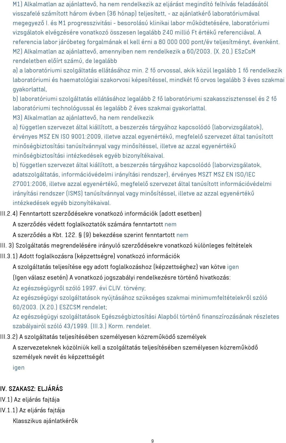 A referencia labor járóbeteg forgalmának el kell érni a 80 000 000 pont/év teljesítményt, évenként. M2) Alkalmatlan az ajánlattevő, amennyiben nem rendelkezik a 60/2003. (X. 20.