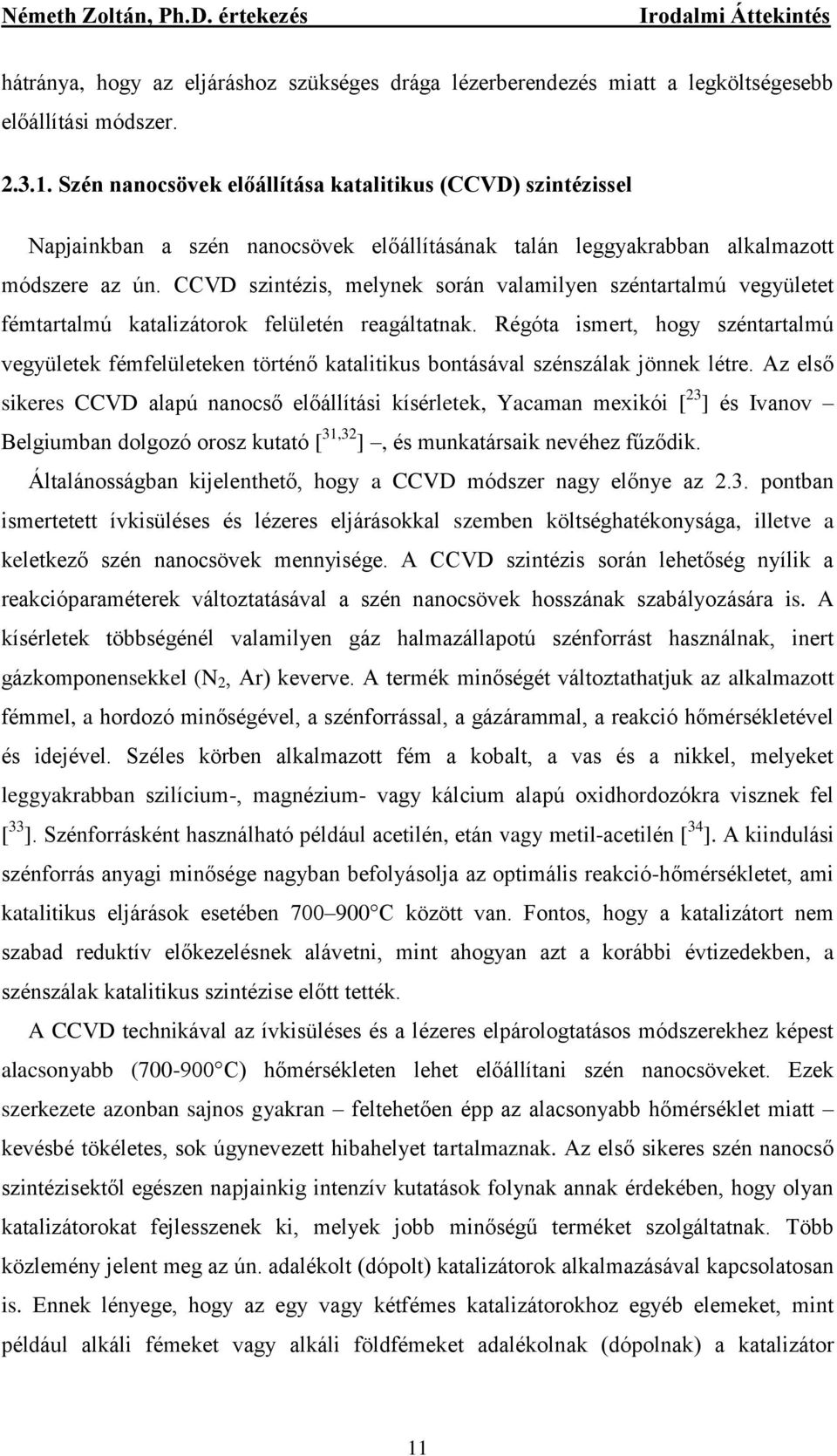 CCVD szintézis, melynek során valamilyen széntartalmú vegyületet fémtartalmú katalizátorok felületén reagáltatnak.