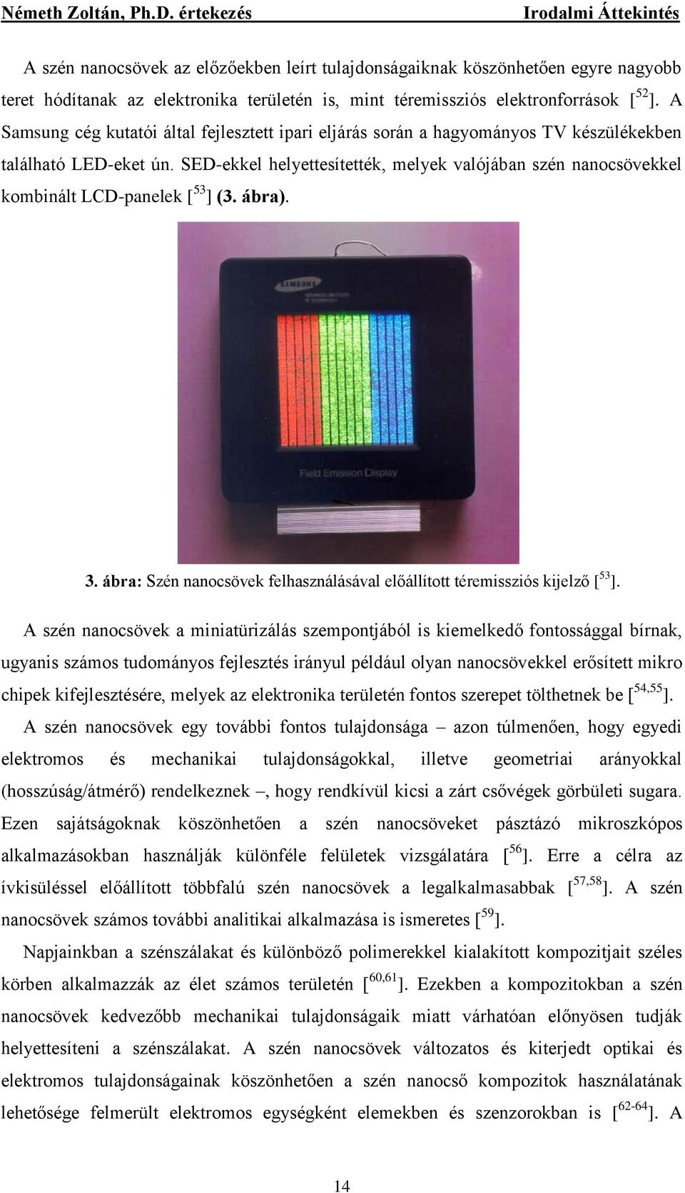 SED-ekkel helyettesítették, melyek valójában szén nanocsövekkel kombinált LCD-panelek [ 53 ] (3. ábra). 3. ábra: Szén nanocsövek felhasználásával előállított téremissziós kijelző [ 53 ].