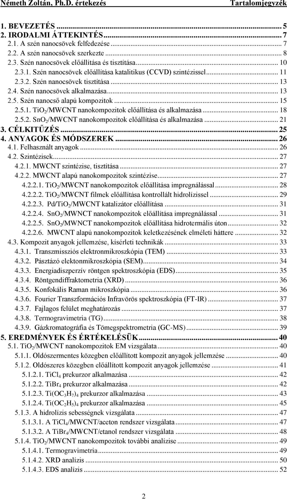 .. 21 3. CÉLKITŰZÉS... 25 4. ANYAGOK ÉS MÓDSZEREK... 26 4.1. Felhasznált anyagok... 26 4.2. Szintézisek... 27 4.2.1. MWCNT szintézise, tisztítása... 27 4.2.2. MWCNT alapú nanokompozitok szintézise.