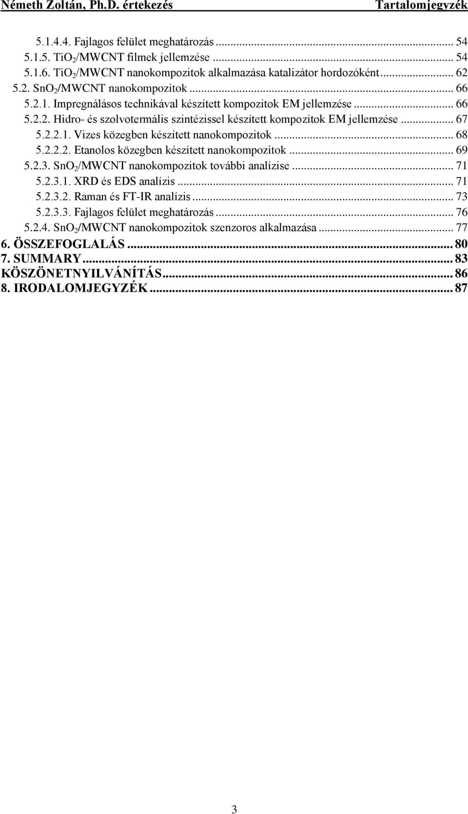.. 68 5.2.2.2. Etanolos közegben készített nanokompozitok... 69 5.2.3. SnO 2 /MWCNT nanokompozitok további analízise... 71 5.2.3.1. XRD és EDS analízis... 71 5.2.3.2. Raman és FT-IR analízis... 73 5.