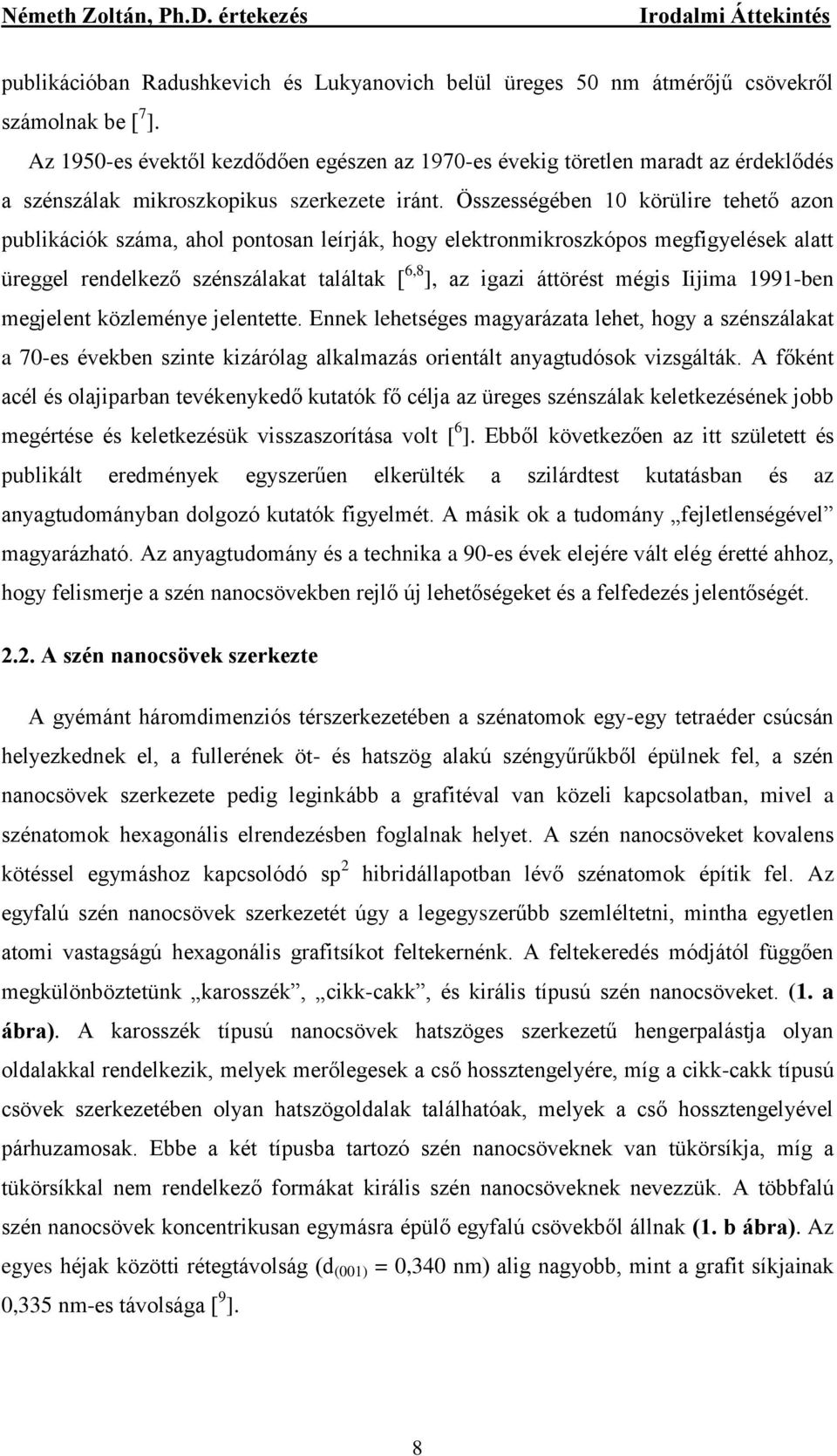 Összességében 10 körülire tehető azon publikációk száma, ahol pontosan leírják, hogy elektronmikroszkópos megfigyelések alatt üreggel rendelkező szénszálakat találtak [ 6,8 ], az igazi áttörést mégis