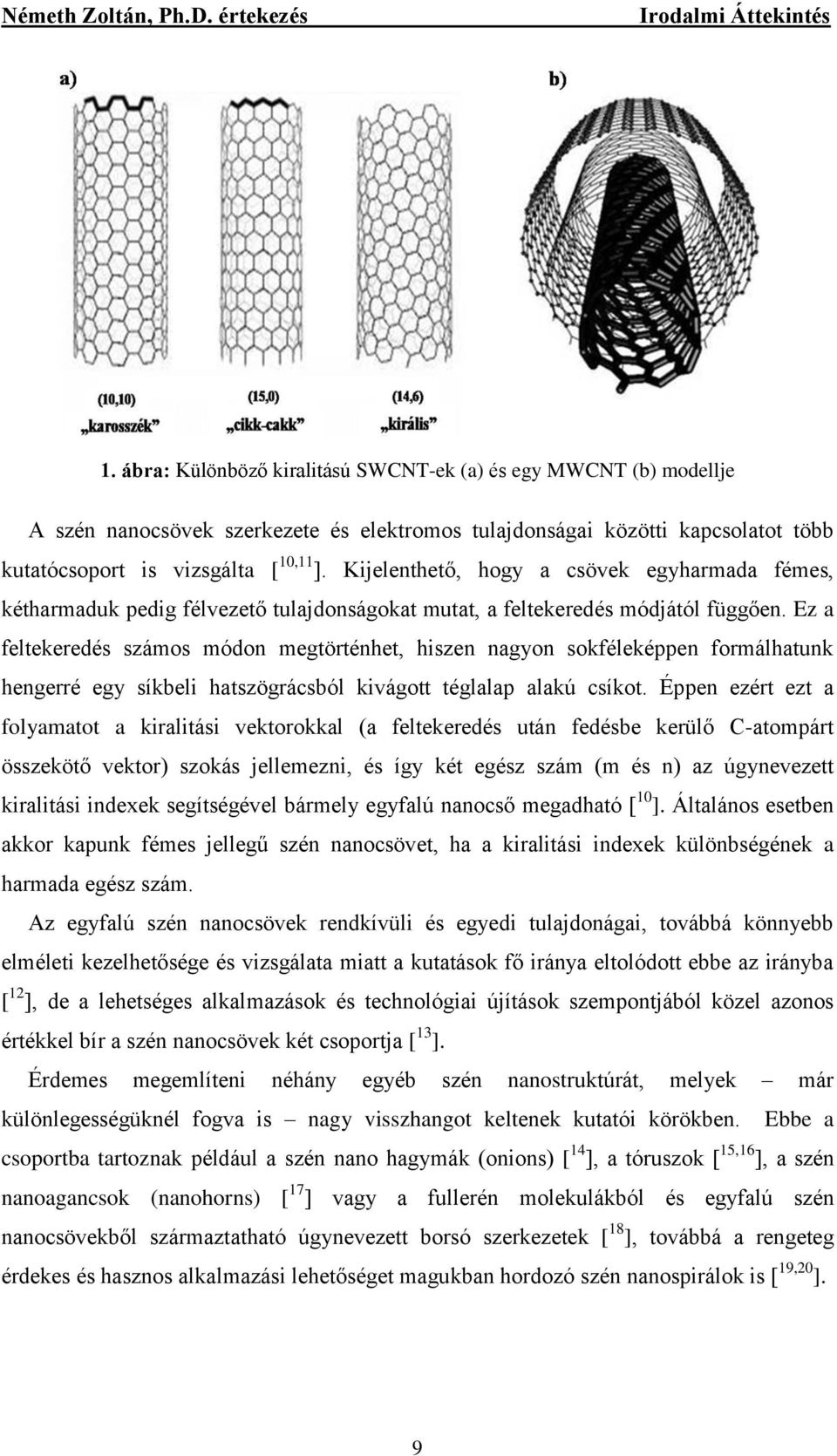 Kijelenthető, hogy a csövek egyharmada fémes, kétharmaduk pedig félvezető tulajdonságokat mutat, a feltekeredés módjától függően.