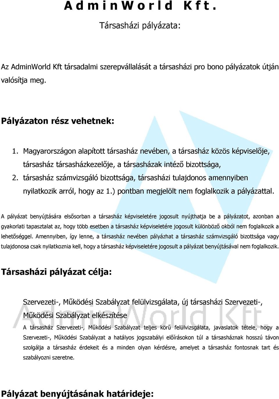 társasház számvizsgáló bizottsága, társasházi tulajdonos amennyiben nyilatkozik arról, hogy az 1.) pontban megjelölt nem foglalkozik a pályázattal.