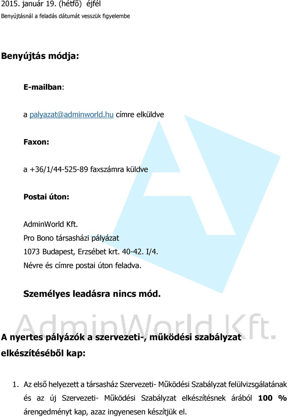 Névre és címre postai úton feladva. Személyes leadásra nincs mód. A nyertes pályázók a szervezeti-, működési szabályzat elkészítéséből kap: 1.