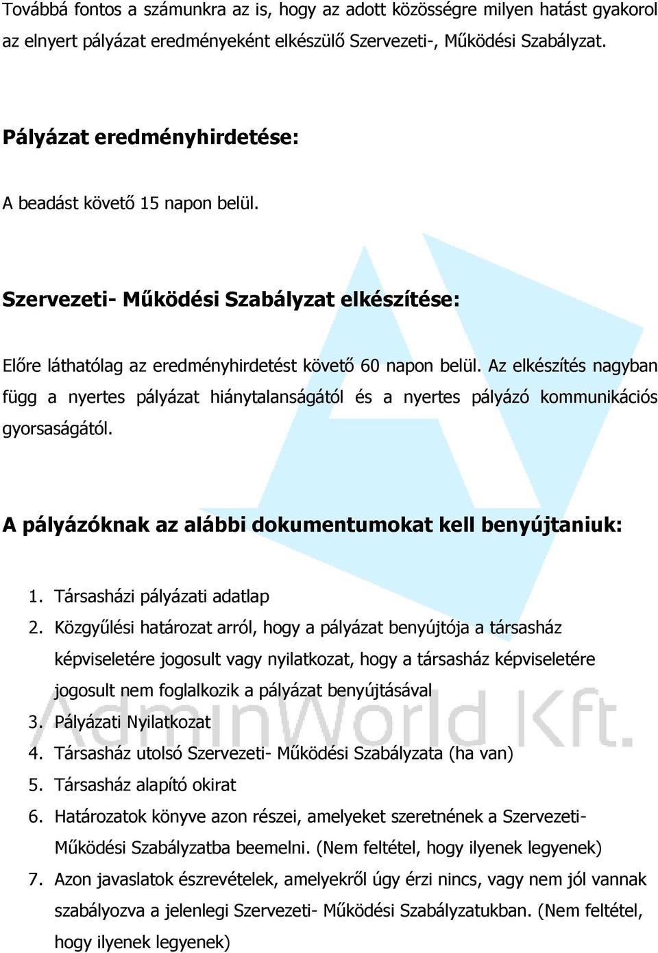 Az elkészítés nagyban függ a nyertes pályázat hiánytalanságától és a nyertes pályázó kommunikációs gyorsaságától. A pályázóknak az alábbi dokumentumokat kell benyújtaniuk: 1.