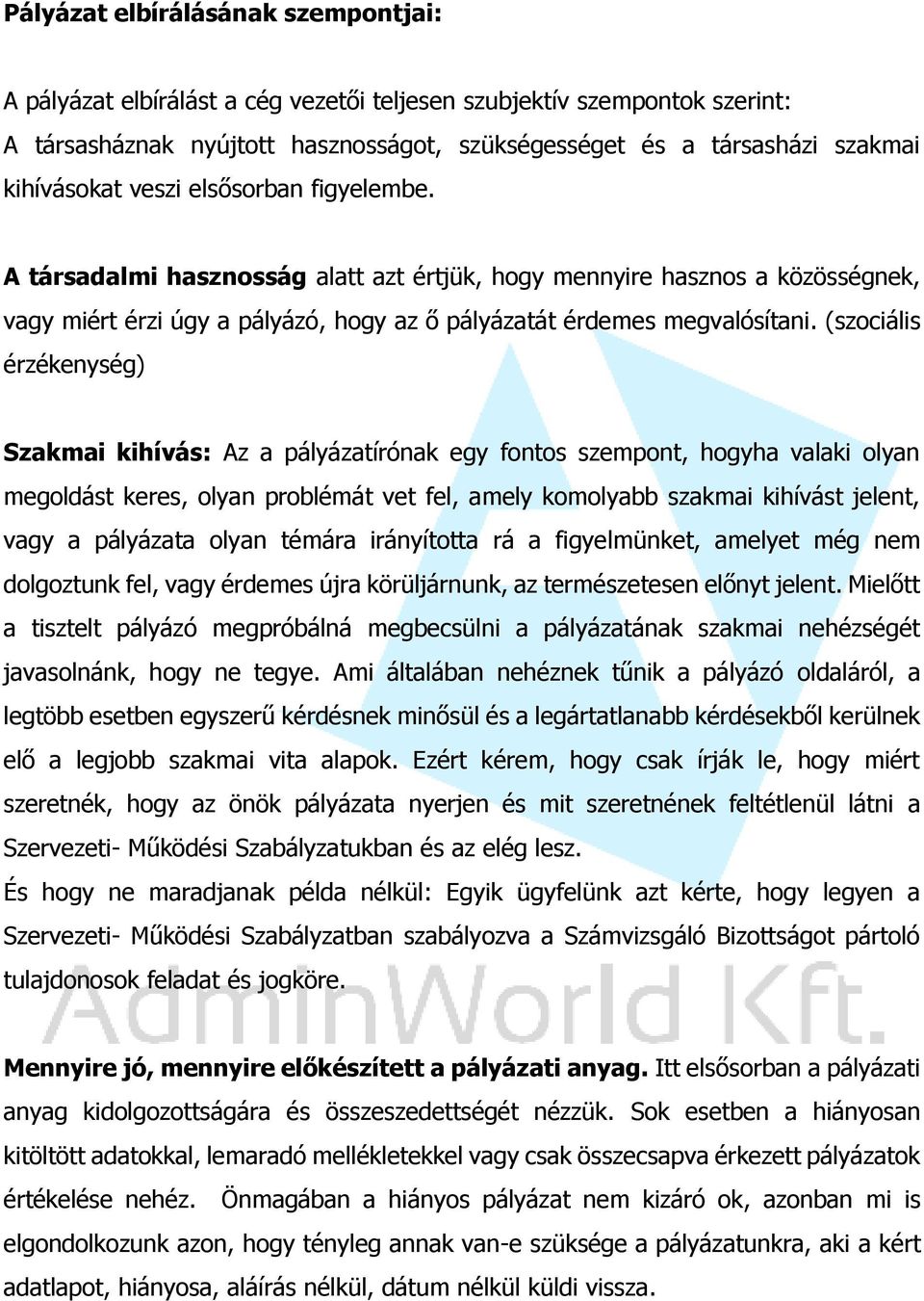 (szociális érzékenység) Szakmai kihívás: Az a pályázatírónak egy fontos szempont, hogyha valaki olyan megoldást keres, olyan problémát vet fel, amely komolyabb szakmai kihívást jelent, vagy a