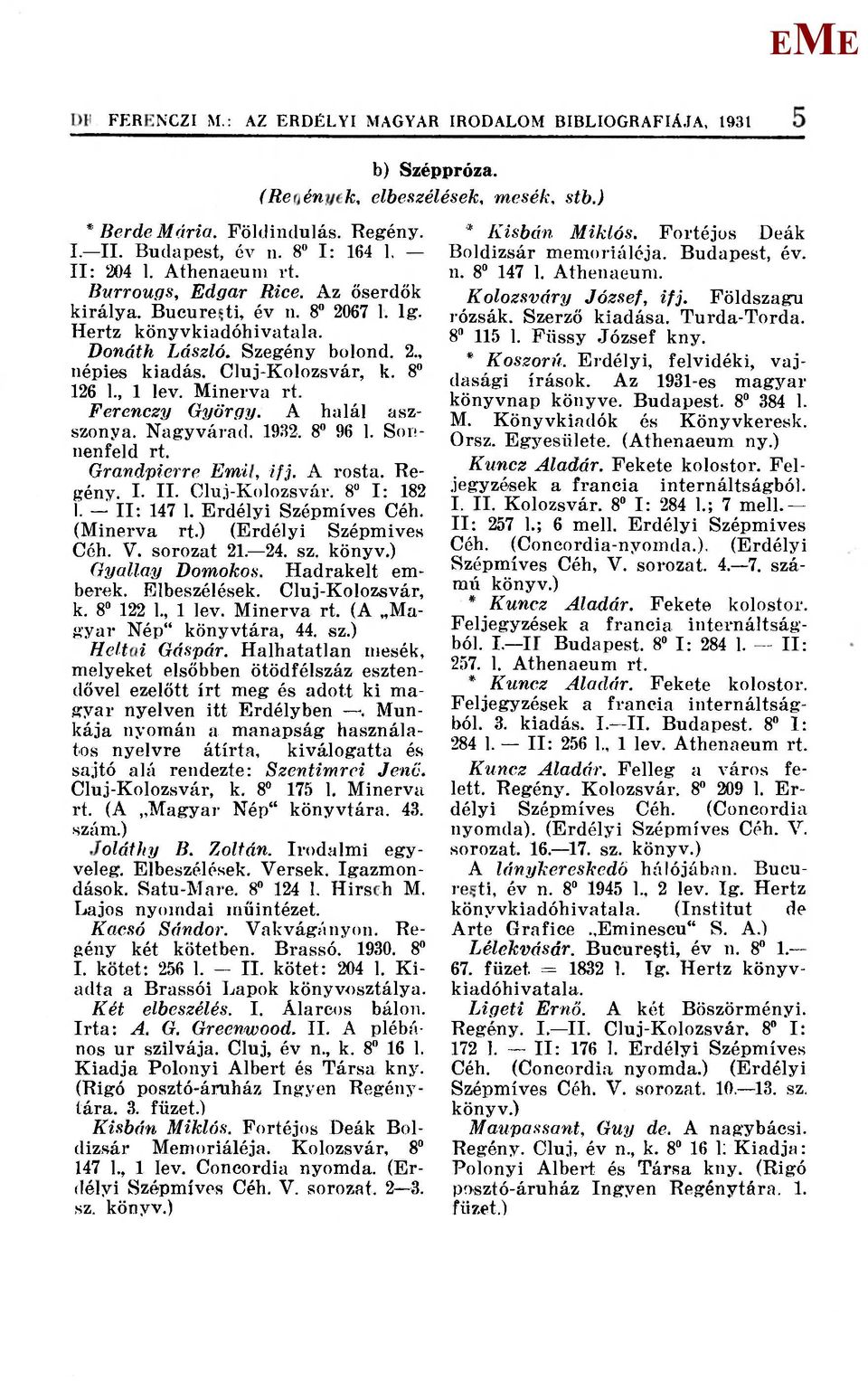 inerva rt. Ferenczy György. A halál aszszonya. Nagyvárad. 1932. 8" 96 1. Sonnenfeld rt. Grandpierre mil, ifj. A rosta. Regény. I. II. Cluj-Kolozsvár. 8" I: 182 i. II: 147 1. rdélyi Szépmíves Céh.