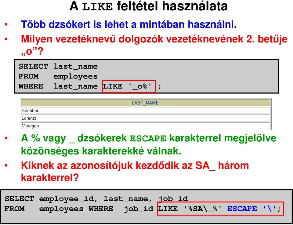 SELECT last_name WHERE last_name LIKE '_o%' ; A % vagy _ dzsókerek ESCAPE karakterrel megjelölve