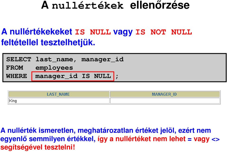 SELECT last_name, manager_id WHERE manager_id IS NULL ; A nullérték