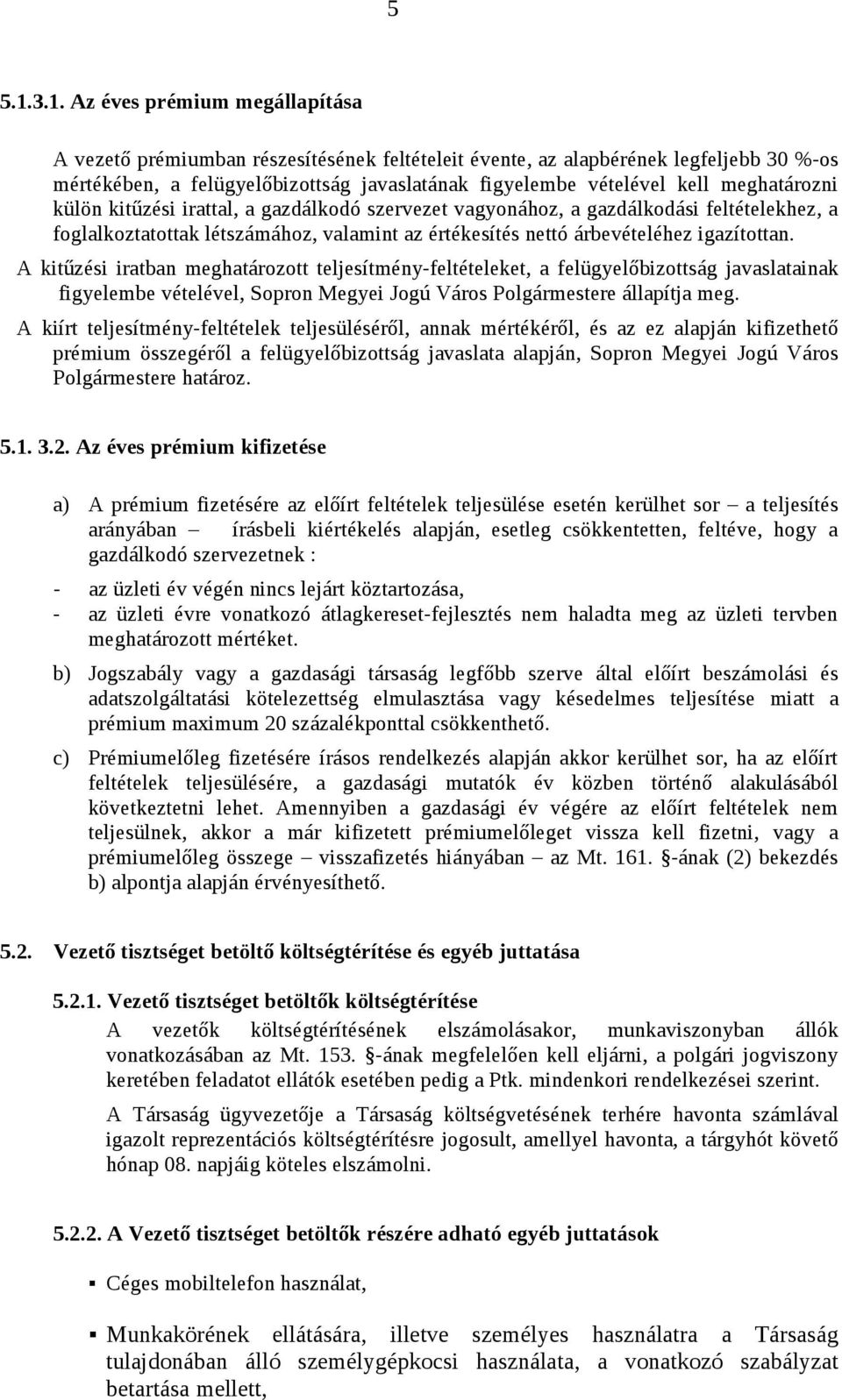 meghatározni külön kitűzési irattal, a gazdálkodó szervezet vagyonához, a gazdálkodási feltételekhez, a foglalkoztatottak létszámához, valamint az értékesítés nettó árbevételéhez igazítottan.