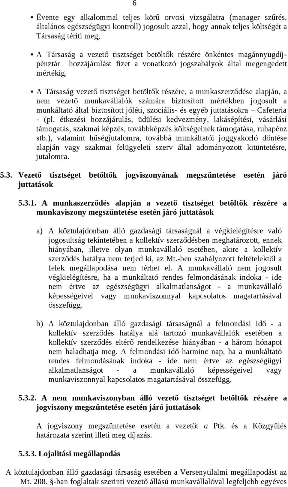 A Társaság vezető tisztséget betöltők részére, a munkaszerződése alapján, a nem vezető munkavállalók számára biztosított mértékben jogosult a munkáltató által biztosított jóléti, szociális- és egyéb