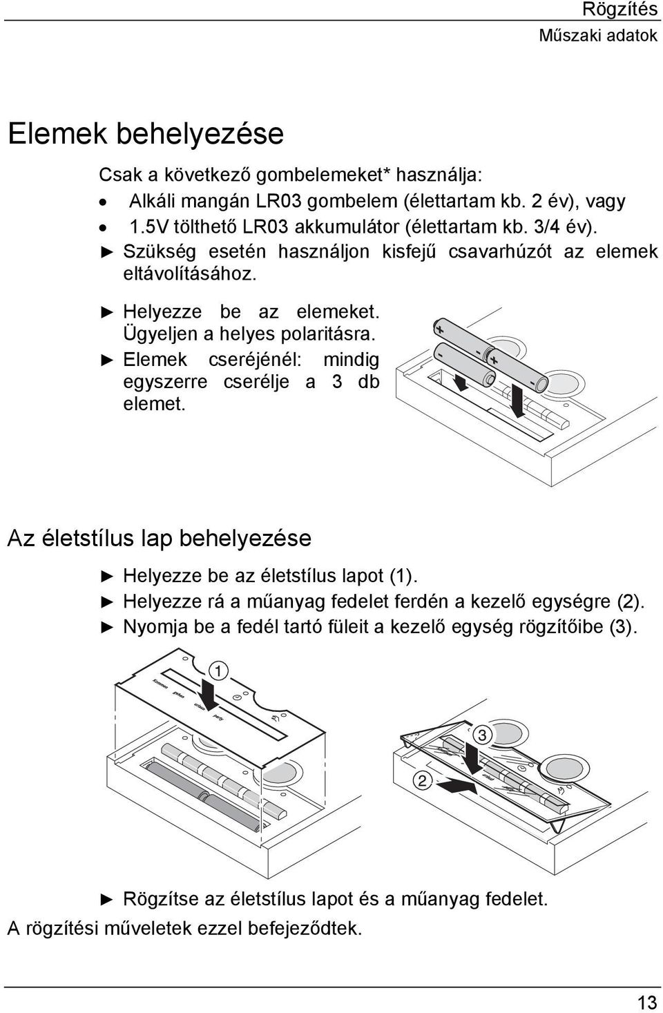 Ügyeljen a helyes polaritásra. Elemek cseréjénél: mindig egyszerre cserélje a 3 db elemet. Az életstílus lap behelyezése Helyezze be az életstílus lapot (1).