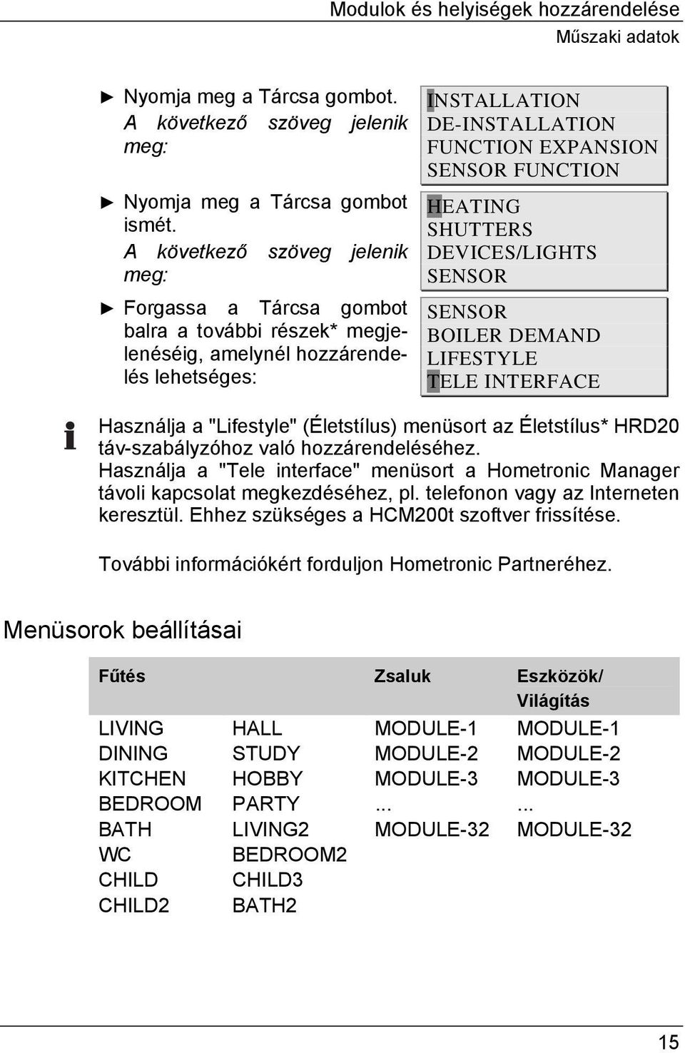 HEATING SHUTTERS DEVICES/LIGHTS SENSOR SENSOR BOILER DEMAND LIFESTYLE TELE INTERFACE Használja a "Lifestyle" (Életstílus) menüsort az Életstílus* HRD20 táv-szabályzóhoz való hozzárendeléséhez.