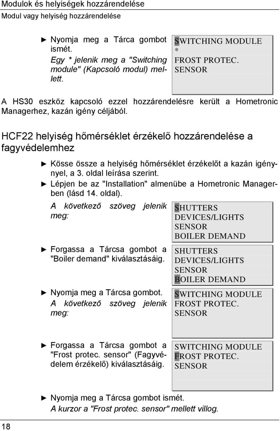 HCF22 helyiség hőmérséklet érzékelő hozzárendelése a fagyvédelemhez Kösse össze a helyiség hőmérséklet érzékelőt a kazán igénynyel, a 3. oldal leírása szerint.