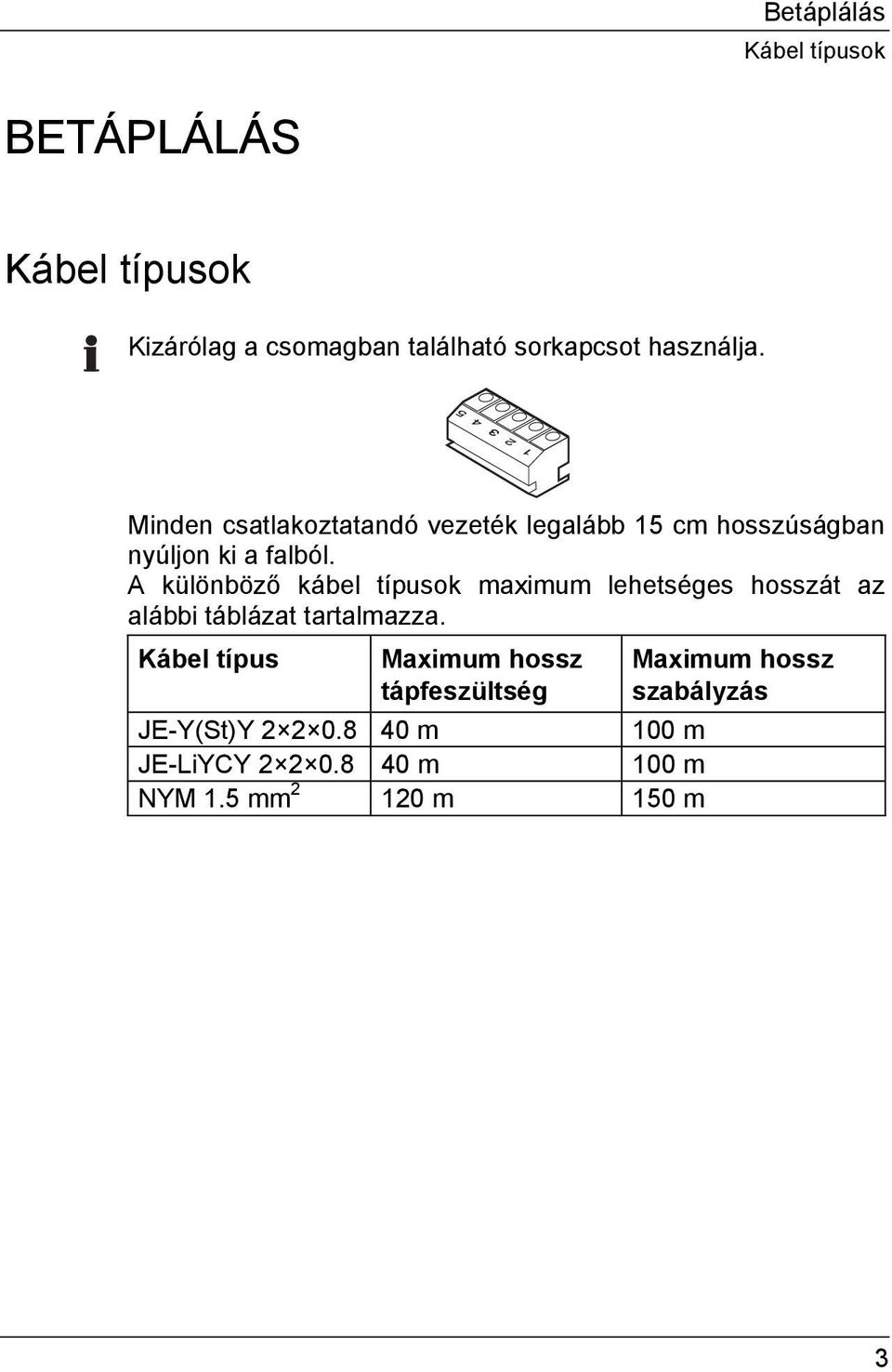 A különböző kábel típusok maximum lehetséges hosszát az alábbi táblázat tartalmazza.