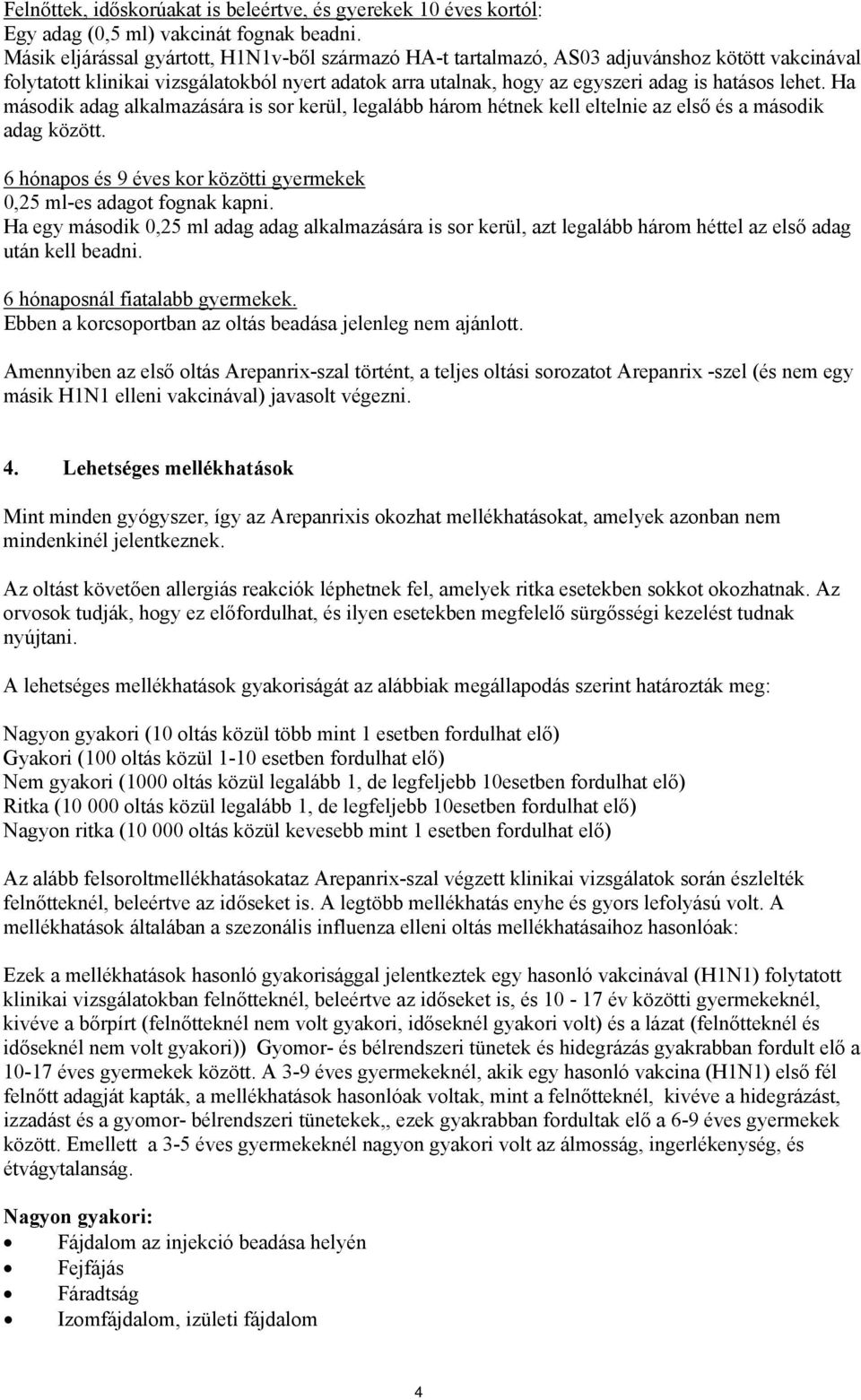 Ha második adag alkalmazására is sor kerül, legalább három hétnek kell eltelnie az első és a második adag között. 6 hónapos és 9 éves kor közötti gyermekek 0,25 ml-es adagot fognak kapni.