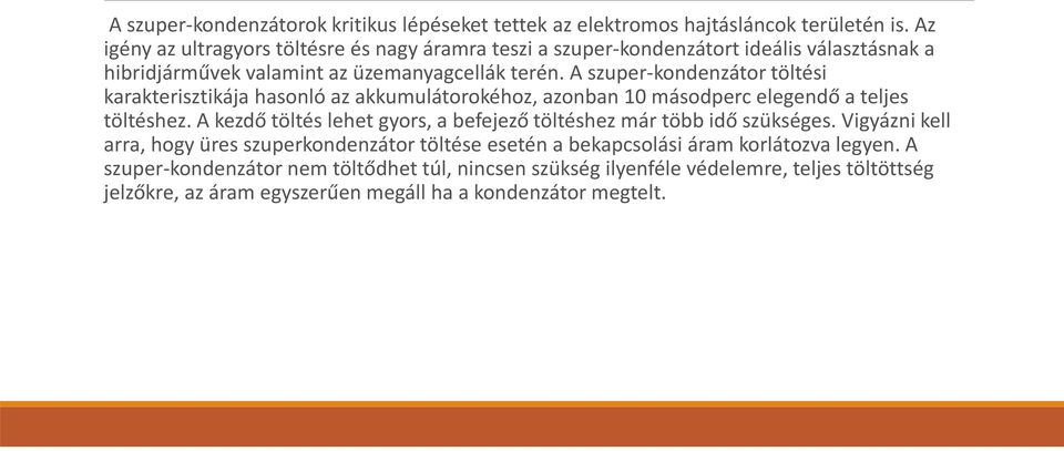 A szuper-kondenzátor töltési karakterisztikája hasonló az akkumulátorokéhoz, azonban 10 másodperc elegendő a teljes töltéshez.