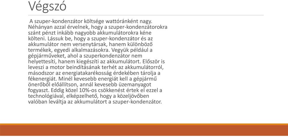 Vegyük például a gépjárműveket, ahol a szuperkondenzátor nem helyettesíti, hanem kiegészíti az akkumulátort.