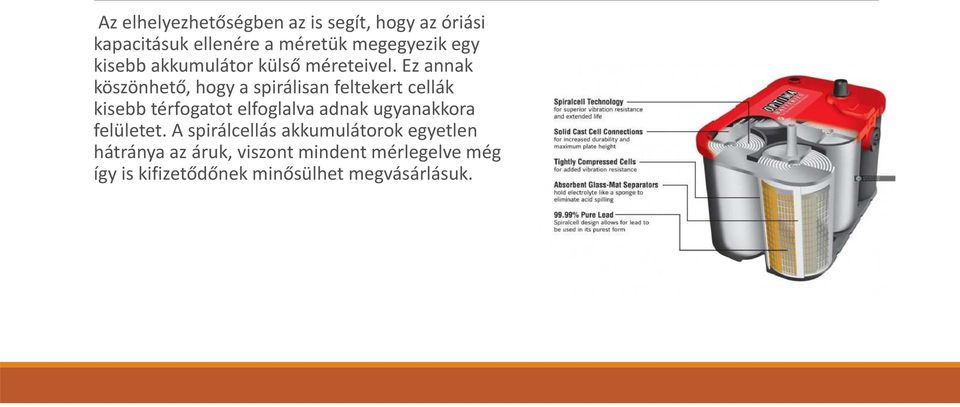 Ezannak köszönhető,hogy a spirálisan feltekert cellák kisebb térfogatot elfoglalva adnak