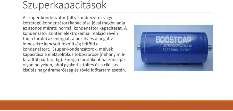 A kondenzátor szintén elektrokémiai reakció révén tudja tárolni az energiát, a pozitív és a negatív lemezekre kapcsolt feszültség feltölti