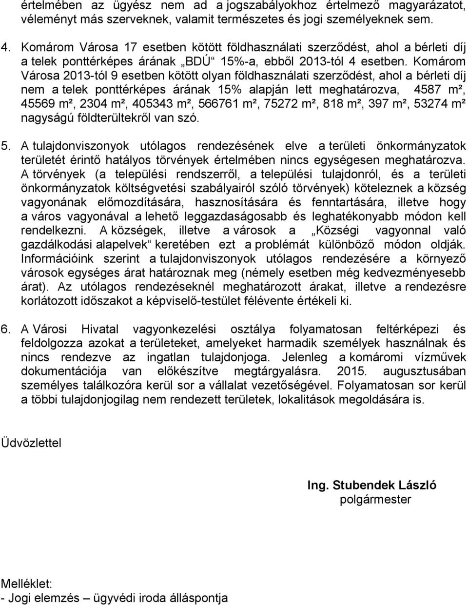 Komárom Városa 2013-tól 9 esetben kötött olyan földhasználati szerződést, ahol a bérleti díj nem a telek ponttérképes árának 15% alapján lett meghatározva, 4587 m², 45569 m², 2304 m², 405343 m²,