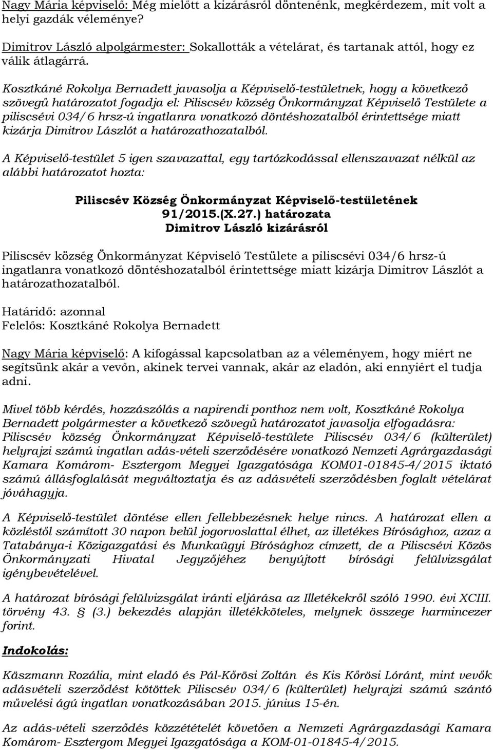 Kosztkáné Rokolya Bernadett javasolja a Képviselő-testületnek, hogy a következő szövegű határozatot fogadja el: Piliscsév község Önkormányzat Képviselő Testülete a piliscsévi 034/6 hrsz-ú ingatlanra