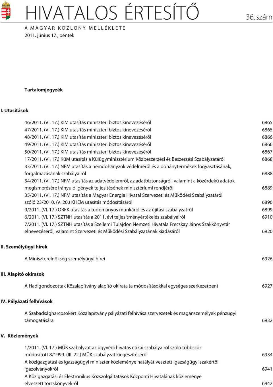 (VI. 17.) KIM utasítás miniszteri biztos kinevezésérõl 6867 17/2011. (VI. 17.) KüM utasítás a Külügyminisztérium Közbeszerzési és Beszerzési Szabályzatáról 6868 33/2011. (VI. 17.) NFM utasítás a nemdohányzók védelmérõl és a dohánytermékek fogyasztásának, forgalmazásának szabályairól 6888 34/2011.