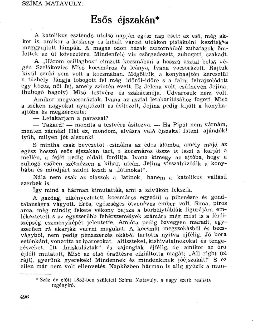 A Három csillaghoz" címzett kocsmában a hosszú asztal bels ő végén Szelákovics Mísó kocsmáros és leánya, Ivana vacsorázott. Rajtuk kívül senki sem volta kocsmában.