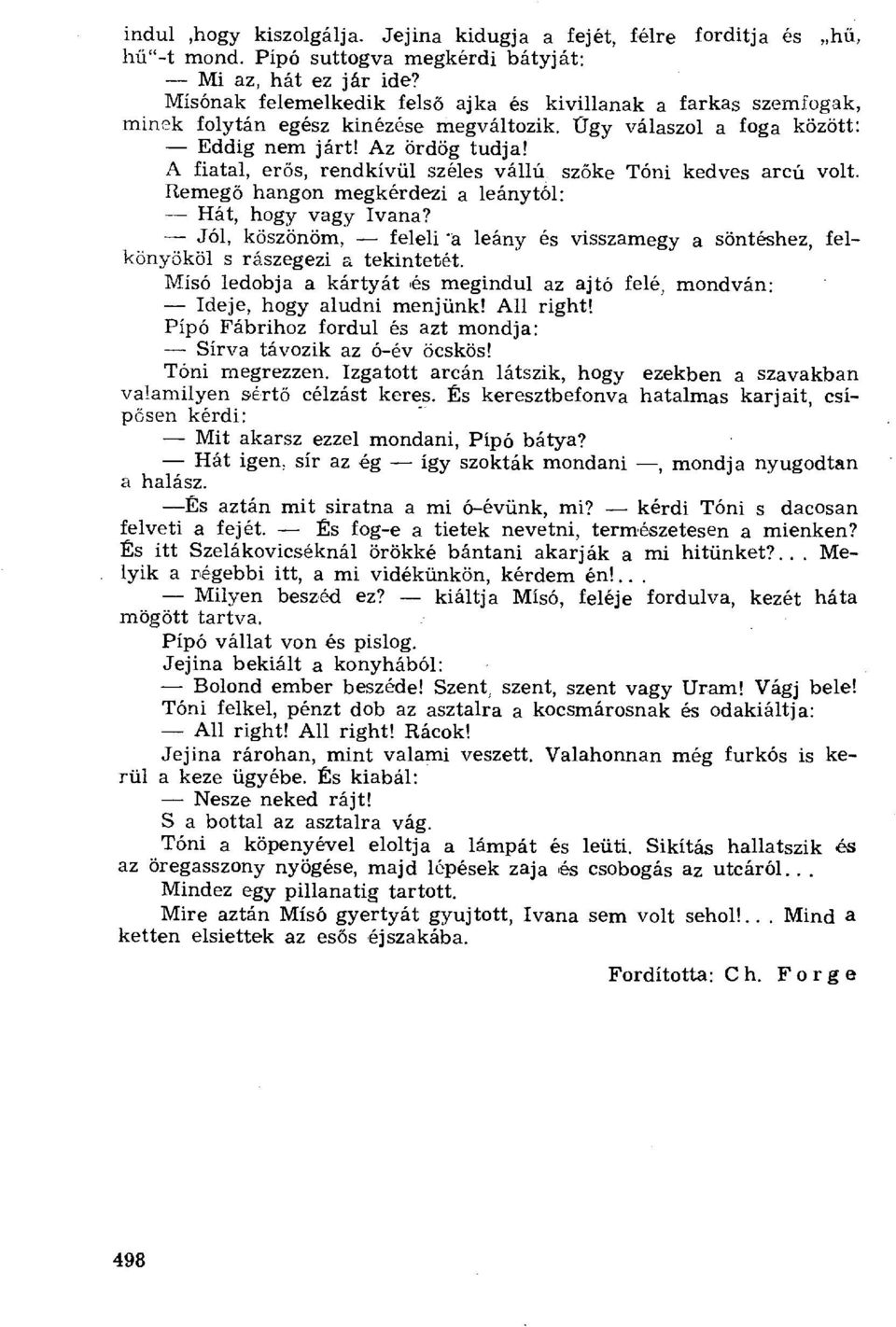 A fiatal, er ős, rendkívül széles vállú sz őke Tóni kedves arcú volt. Remeg ő hangon megkérdezi a leánytól: Hát, hogy vagy Ivana?