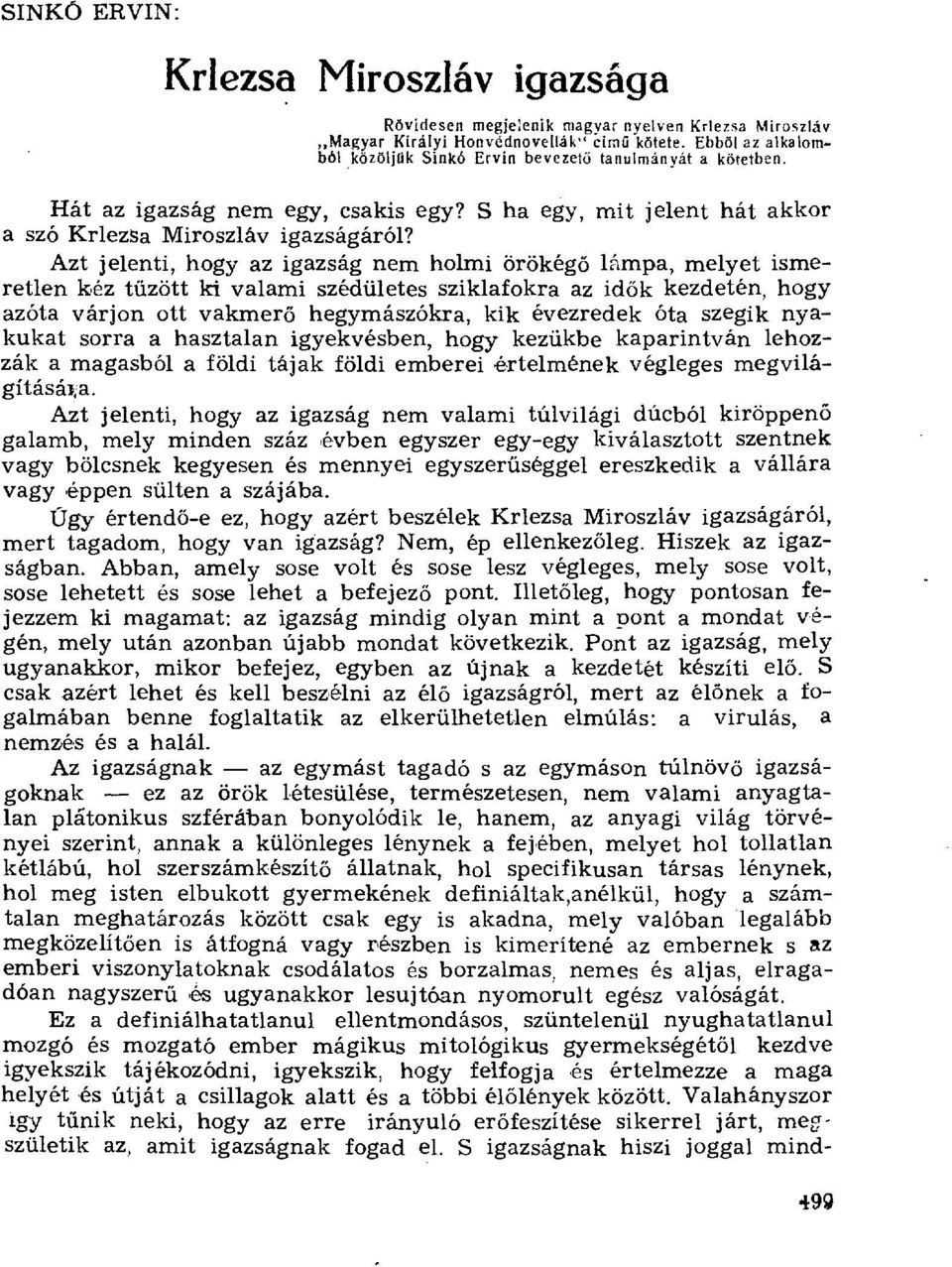 Azt jelenti, hogy az igazság nem holmi örökég ő lámpa, melyet ismeretlen kéz t űzött ki valami szédületes sziklafokra az id ők kezdetén, hogy azóta várjon ott vakmer ő hegymászókra, kik évezredek óta