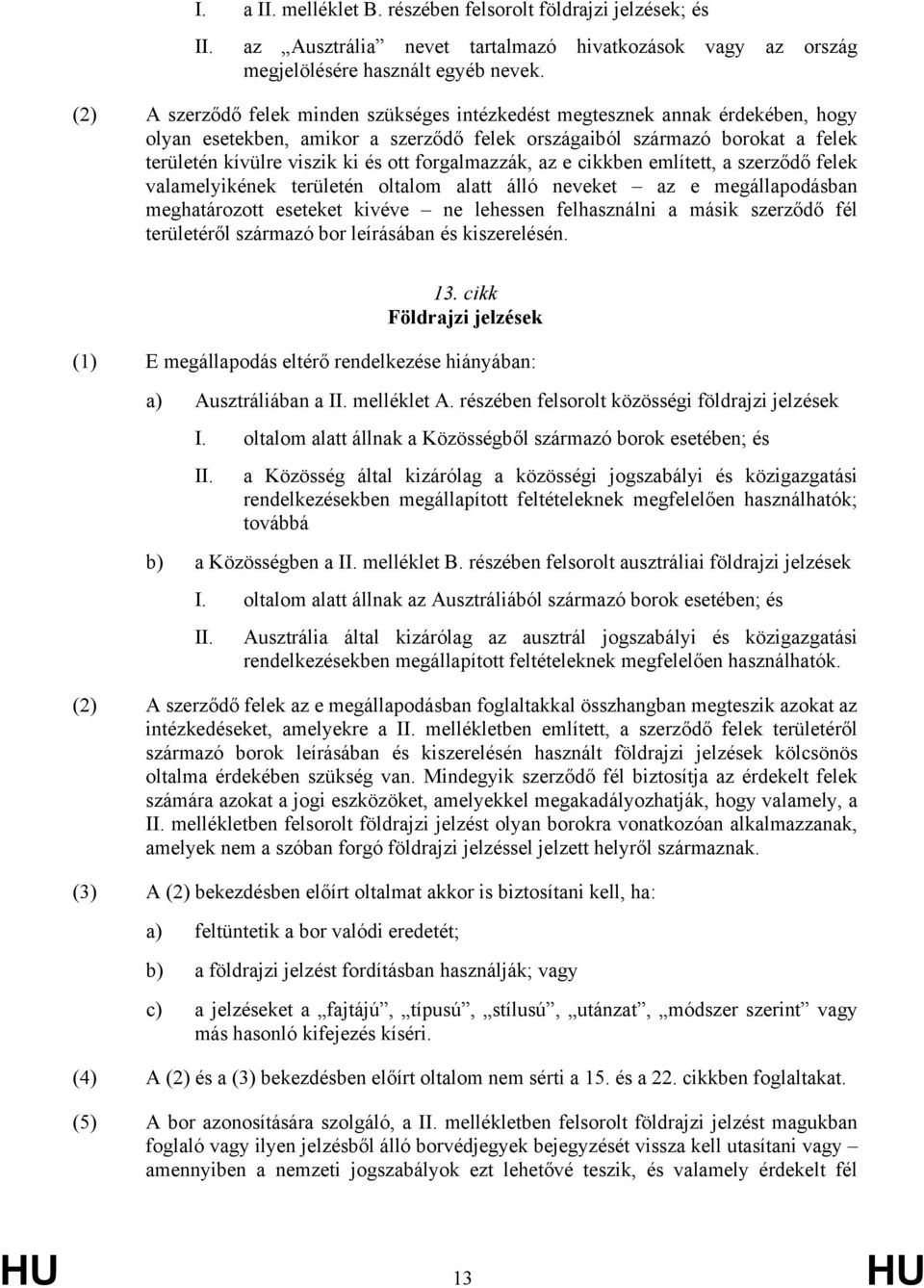 forgalmazzák, az e cikkben említett, a szerződő felek valamelyikének területén oltalom alatt álló neveket az e megállapodásban meghatározott eseteket kivéve ne lehessen felhasználni a másik szerződő