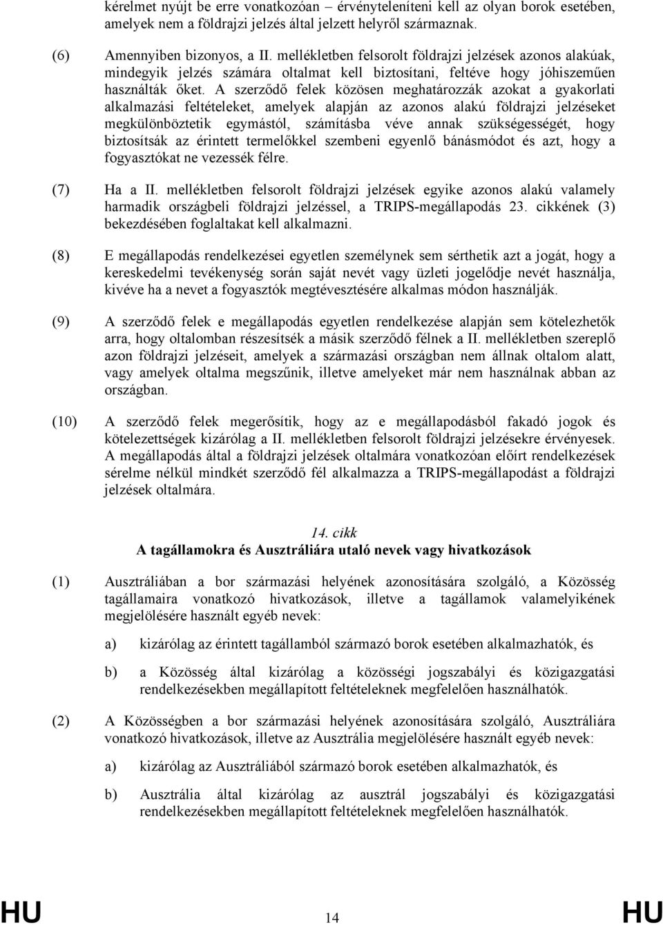 A szerződő felek közösen meghatározzák azokat a gyakorlati alkalmazási feltételeket, amelyek alapján az azonos alakú földrajzi jelzéseket megkülönböztetik egymástól, számításba véve annak