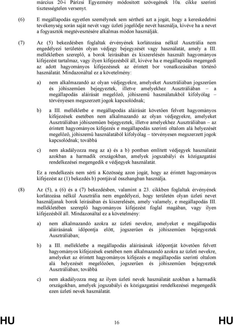 megtévesztésére alkalmas módon használják. (7) Az (5) bekezdésben foglaltak érvényének korlátozása nélkül Ausztrália nem engedélyezi területén olyan védjegy bejegyzését vagy használatát, amely a III.