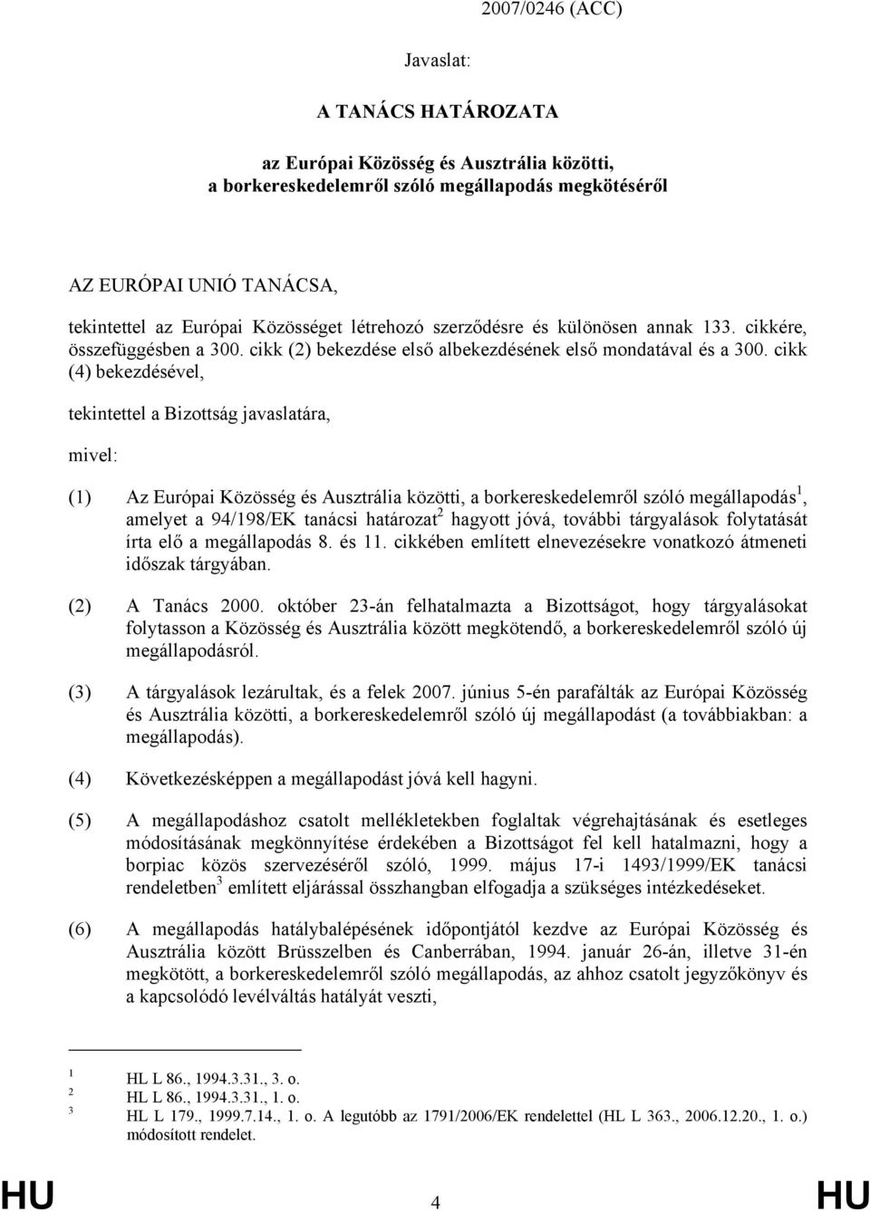 cikk (4) bekezdésével, tekintettel a Bizottság javaslatára, mivel: (1) Az Európai Közösség és Ausztrália közötti, a borkereskedelemről szóló megállapodás 1, amelyet a 94/198/EK tanácsi határozat 2