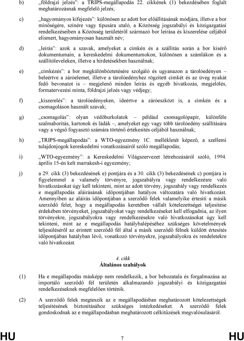 Közösség jogszabályi és közigazgatási rendelkezéseiben a Közösség területéről származó bor leírása és kiszerelése céljából elismert, hagyományosan használt név; d) leírás : azok a szavak, amelyeket a