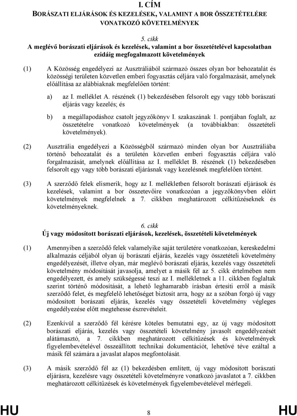 behozatalát és közösségi területen közvetlen emberi fogyasztás céljára való forgalmazását, amelynek előállítása az alábbiaknak megfelelően történt: a) az I. melléklet A.