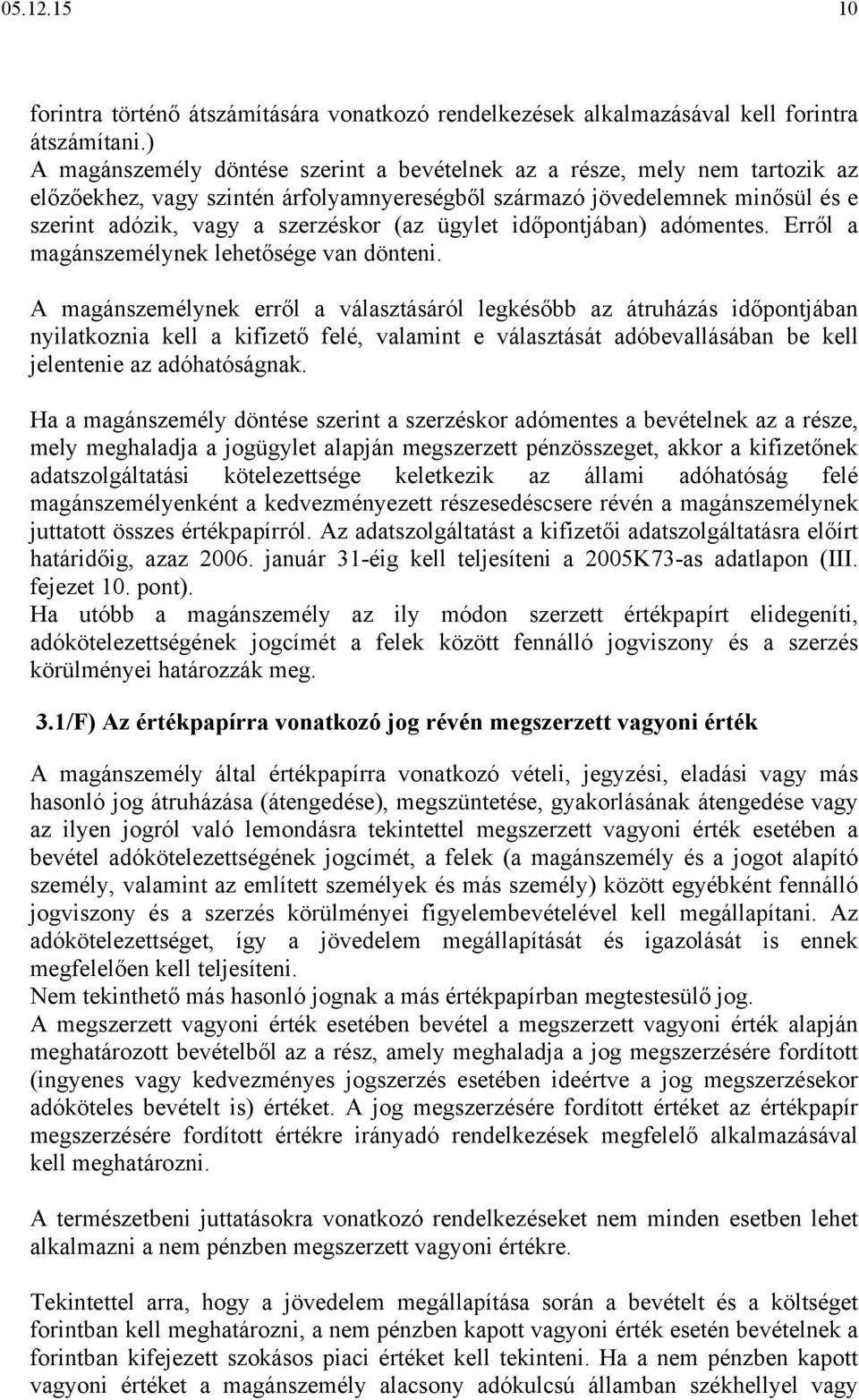 ügylet időpontjában) adómentes. Erről a magánszemélynek lehetősége van dönteni.