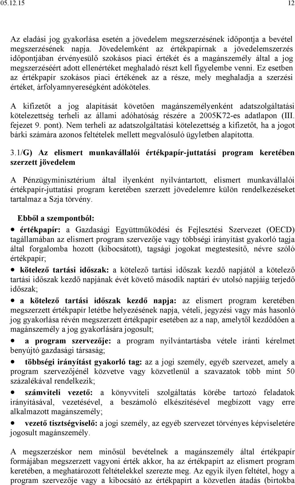 Ez esetben az értékpapír szokásos piaci értékének az a része, mely meghaladja a szerzési értéket, árfolyamnyereségként adóköteles.