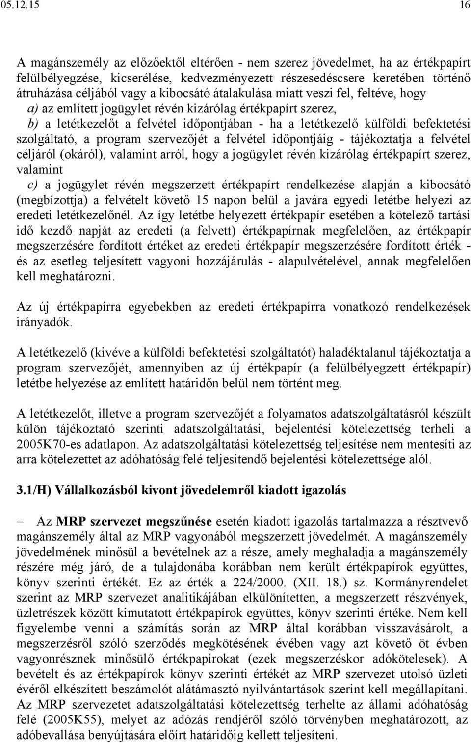 kibocsátó átalakulása miatt veszi fel, feltéve, hogy a) az említett jogügylet révén kizárólag értékpapírt szerez, b) a letétkezelőt a felvétel időpontjában - ha a letétkezelő külföldi befektetési