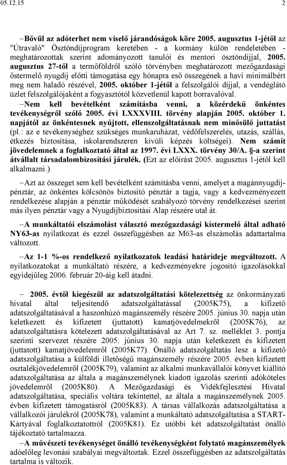 augusztus 27-től a termőföldről szóló törvényben meghatározott mezőgazdasági őstermelő nyugdíj előtti támogatása egy hónapra eső összegének a havi minimálbért meg nem haladó részével, 2005.