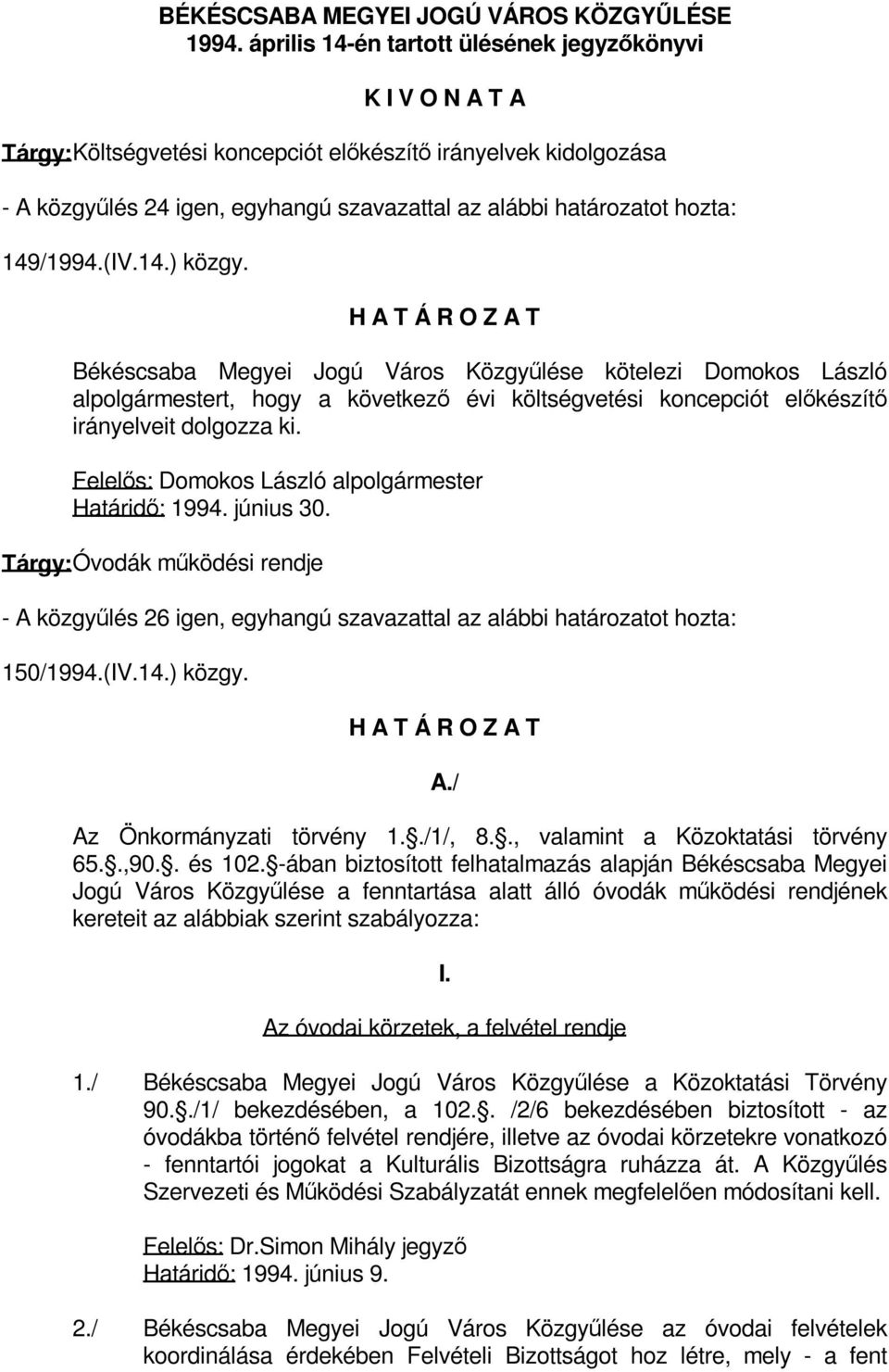 149/1994.(IV.14.) közgy. Békéscsaba Megyei Jogú Város Közgyűlése kötelezi Domokos László alpolgármestert, hogy a következő évi költségvetési koncepciót előkészítő irányelveit dolgozza ki.